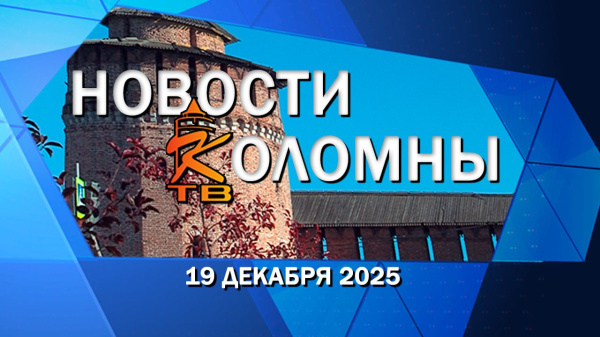 19.12.2025 — Новости Коломны от 19 декабря 2025